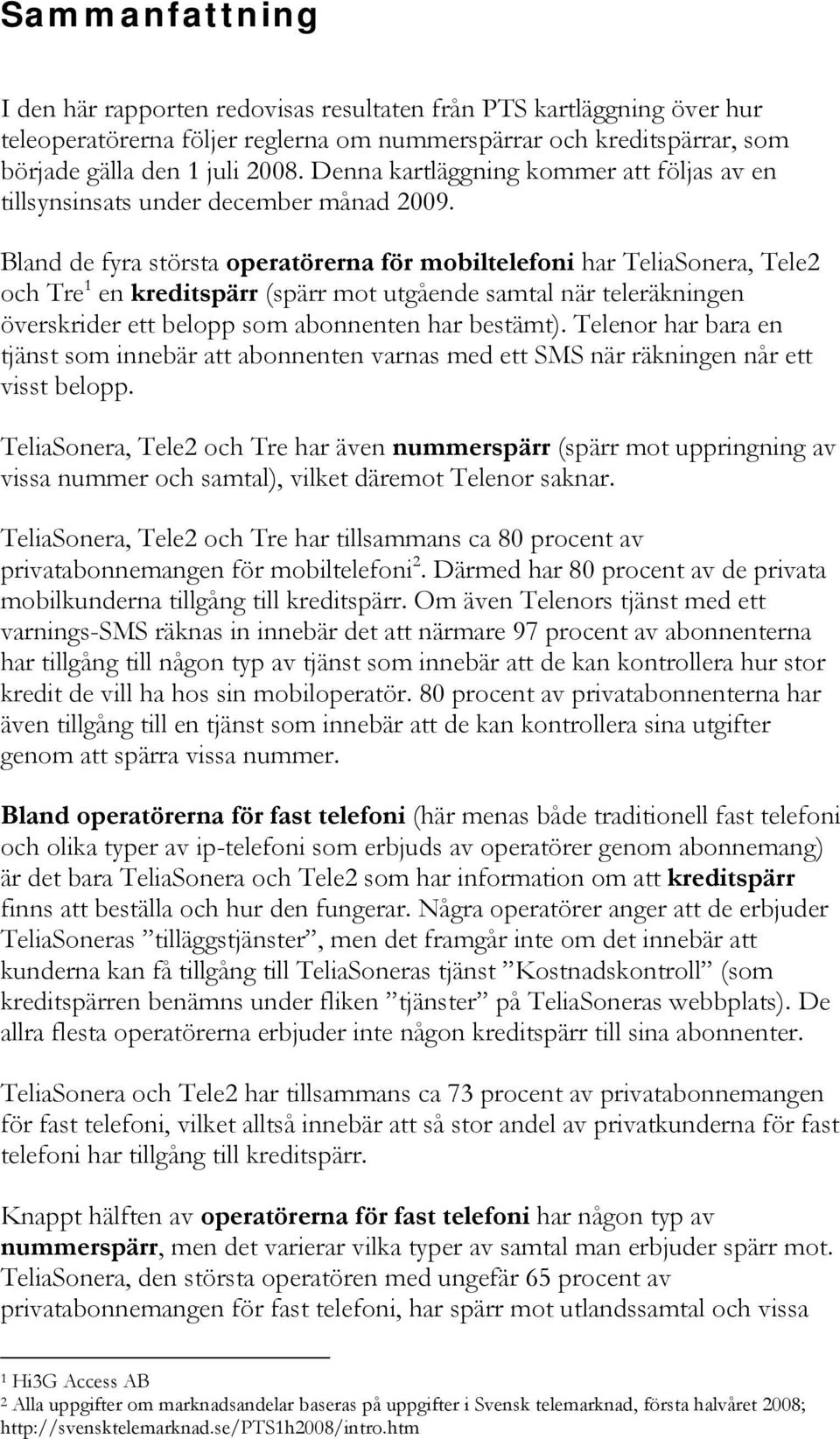 Bland de fyra största operatörerna för mobiltelefoni har TeliaSonera, Tele2 och Tre 1 en kreditspärr (spärr mot utgående samtal när teleräkningen överskrider ett belopp som abonnenten har bestämt).