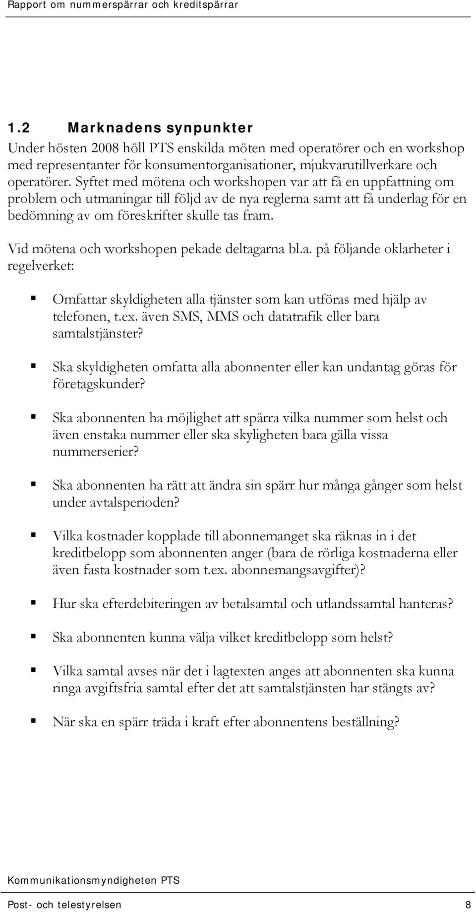 Vid mötena och workshopen pekade deltagarna bl.a. på följande oklarheter i regelverket: Omfattar skyldigheten alla tjänster som kan utföras med hjälp av telefonen, t.ex.