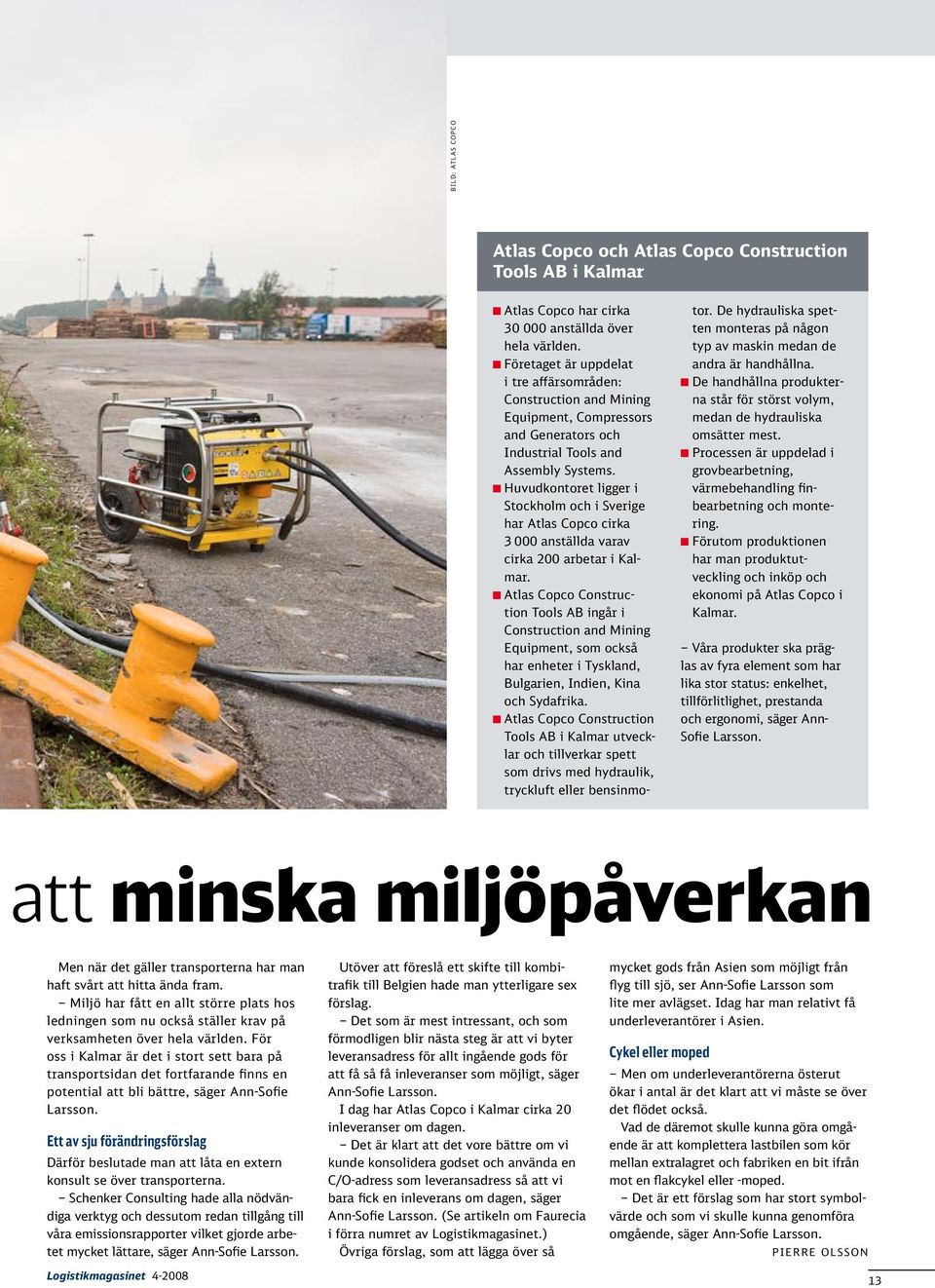 n Huvudkontoret ligger i Stockholm och i Sverige har Atlas Copco cirka 3 000 anställda varav cirka 200 arbetar i Kalmar.