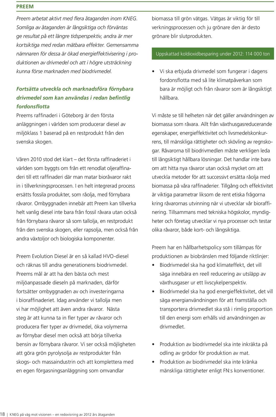 Gemensamma nämnaren för dessa är ökad energieffektivisering i produktionen av drivmedel och att i högre utsträckning kunna förse marknaden med biodrivmedel.