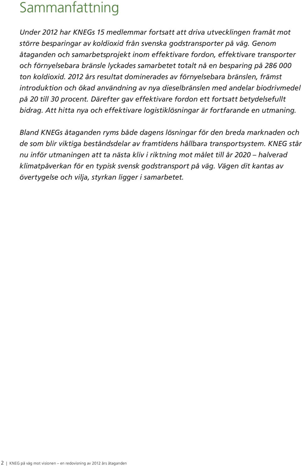 2012 års resultat dominerades av förnyelsebara bränslen, främst introduktion och ökad användning av nya dieselbränslen med andelar biodrivmedel på 20 till 30 procent.