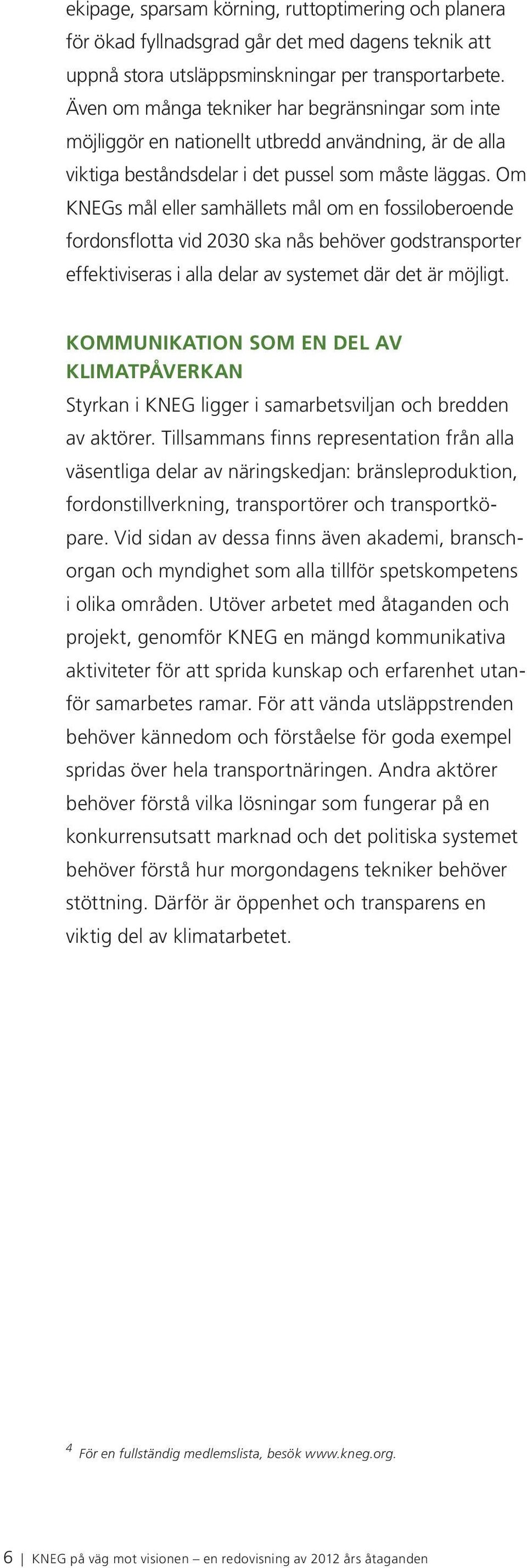 Om KNEGs mål eller samhällets mål om en fossiloberoende fordonsflotta vid 2030 ska nås behöver godstransporter effektiviseras i alla delar av systemet där det är möjligt.