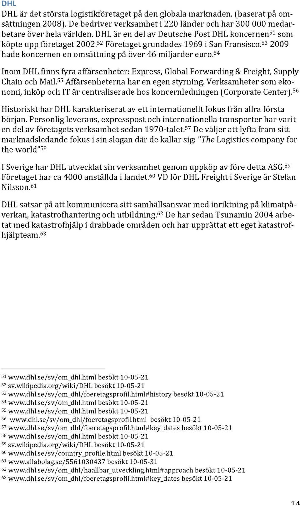 54 Inom DHL finns fyra affärsenheter: Express, Global Forwarding & Freight, Supply Chain och Mail. 55 Affärsenheterna har en egen styrning.