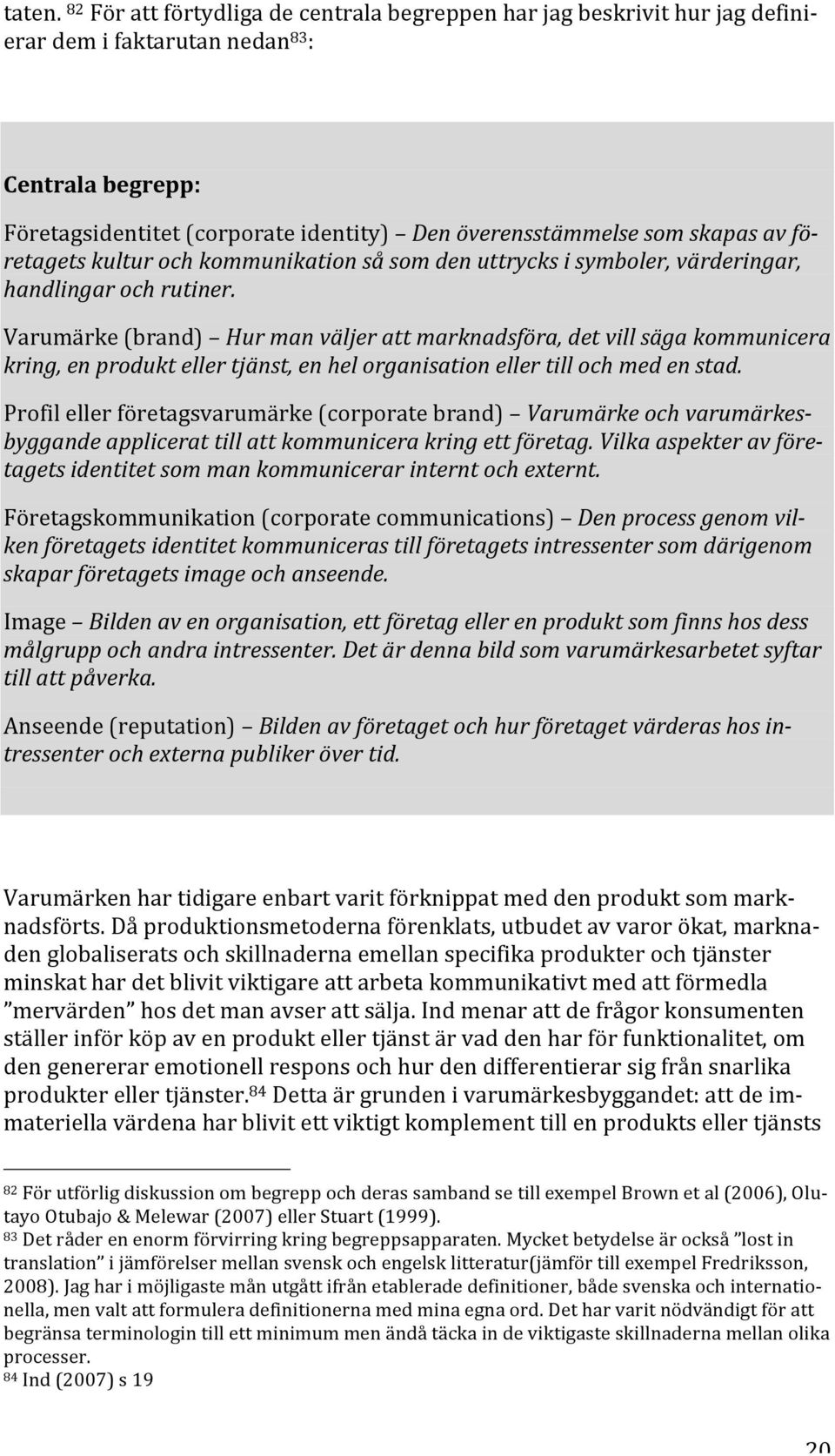 av företagets kultur och kommunikation så som den uttrycks i symboler, värderingar, handlingar och rutiner.