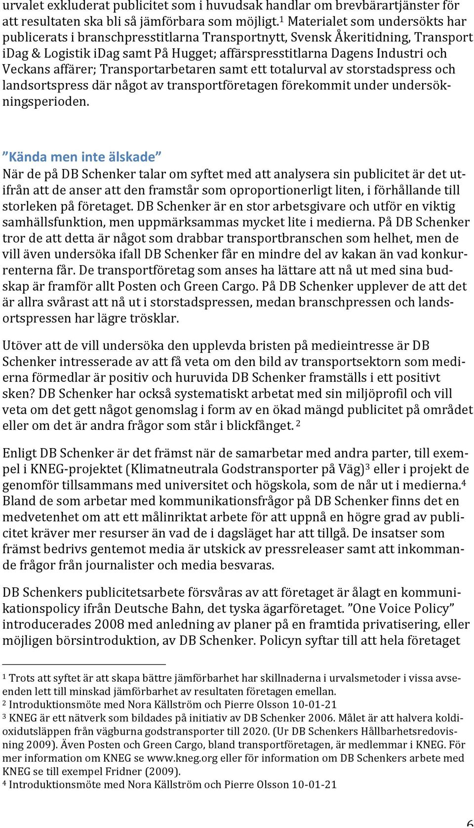 affärer; Transportarbetaren samt ett totalurval av storstadspress och landsortspress där något av transportföretagen förekommit under undersök- ningsperioden.