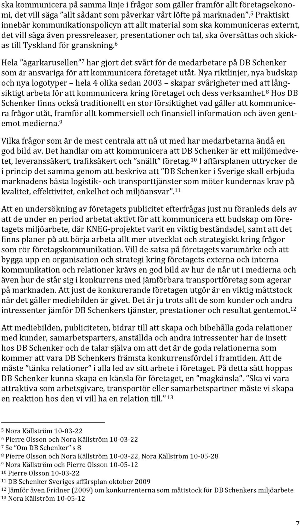 granskning. 6 Hela ägarkarusellen 7 har gjort det svårt för de medarbetare på DB Schenker som är ansvariga för att kommunicera företaget utåt.