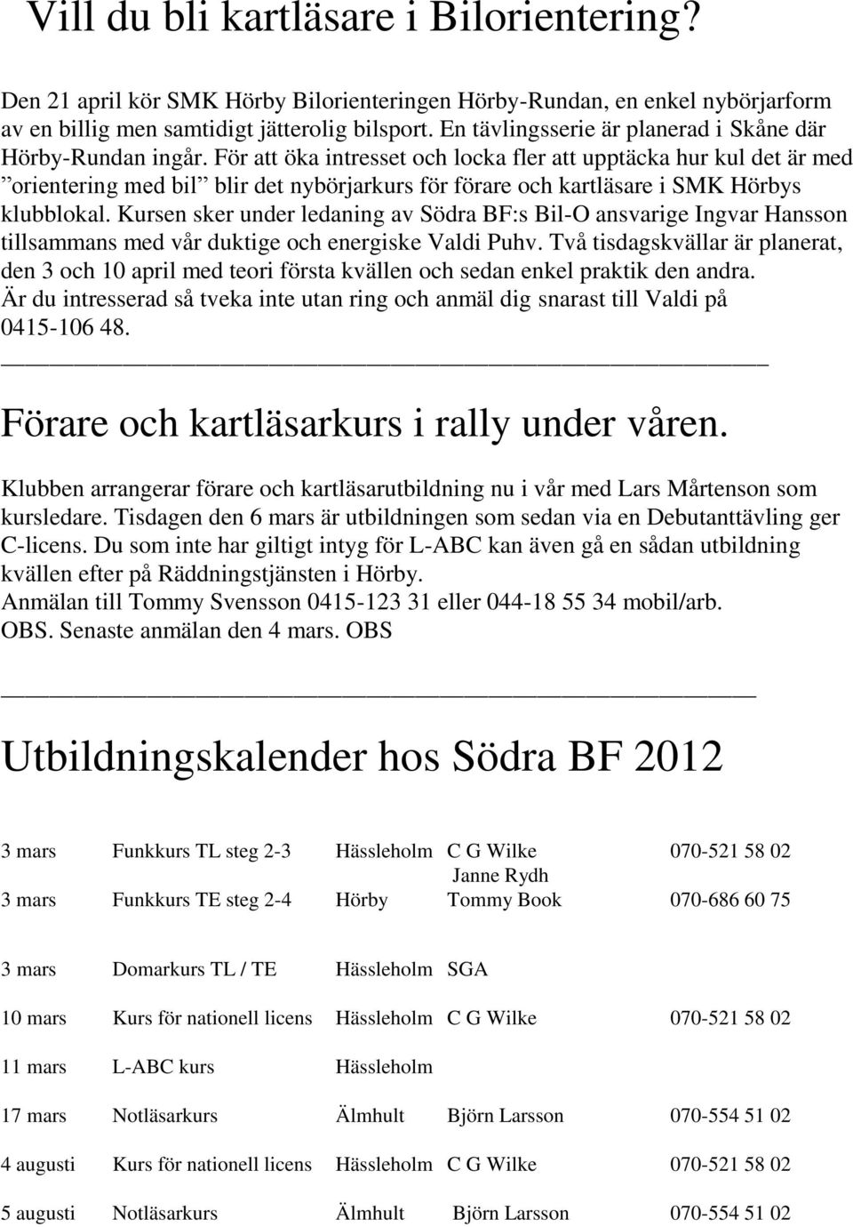 För att öka intresset och locka fler att upptäcka hur kul det är med orientering med bil blir det nybörjarkurs för förare och kartläsare i SMK Hörbys klubblokal.