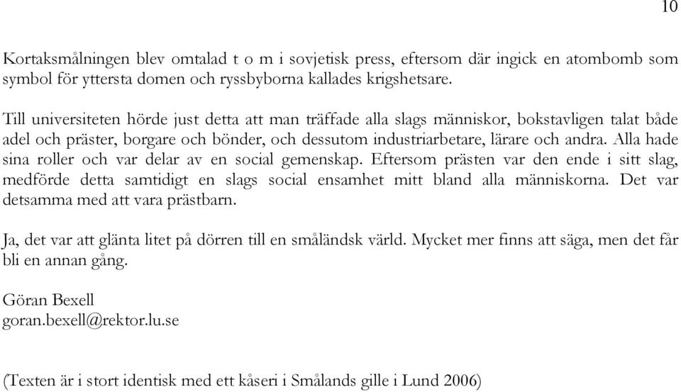 Alla hade sina roller och var delar av en social gemenskap. Eftersom prästen var den ende i sitt slag, medförde detta samtidigt en slags social ensamhet mitt bland alla människorna.