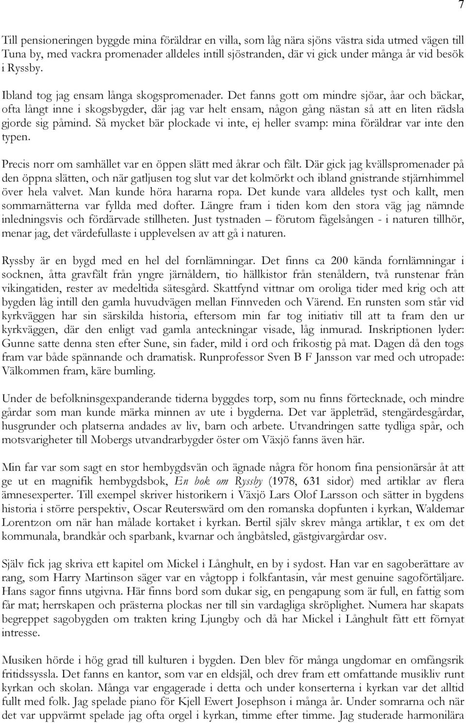 Det fanns gott om mindre sjöar, åar och bäckar, ofta långt inne i skogsbygder, där jag var helt ensam, någon gång nästan så att en liten rädsla gjorde sig påmind.