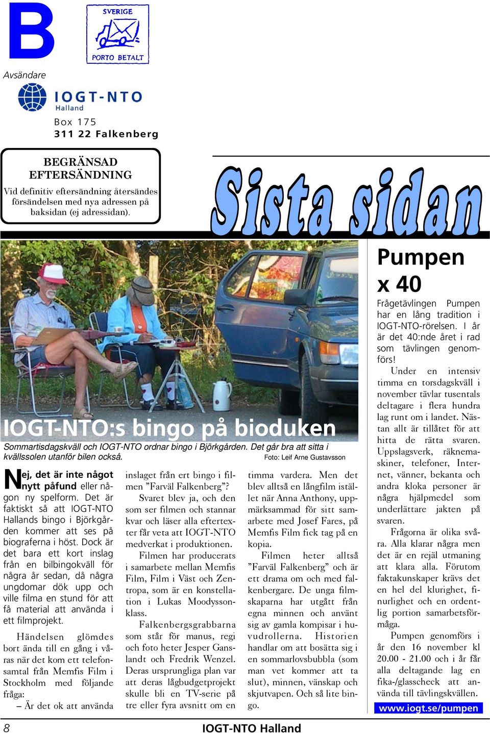 ej, det är inte något N nytt påfund eller någon ny spelform. Det är faktiskt så att IOGT-NTO Hallands bingo i Björkgården kommer att ses på biograferna i höst.