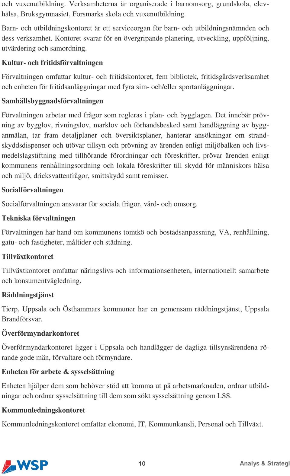 Kontoret svarar för en övergripande planering, utveckling, uppföljning, utvärdering och samordning.