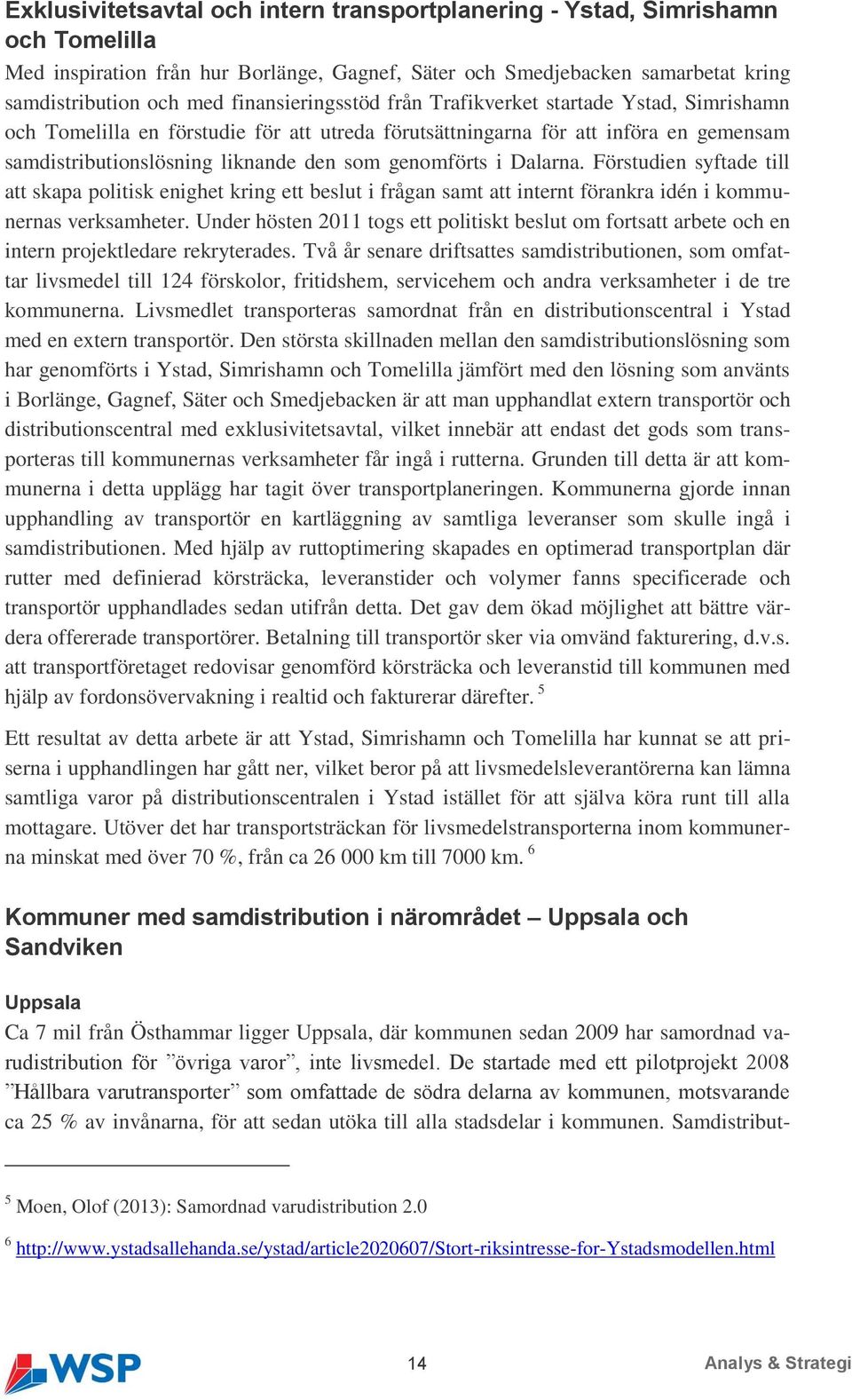 genomförts i Dalarna. Förstudien syftade till att skapa politisk enighet kring ett beslut i frågan samt att internt förankra idén i kommunernas verksamheter.