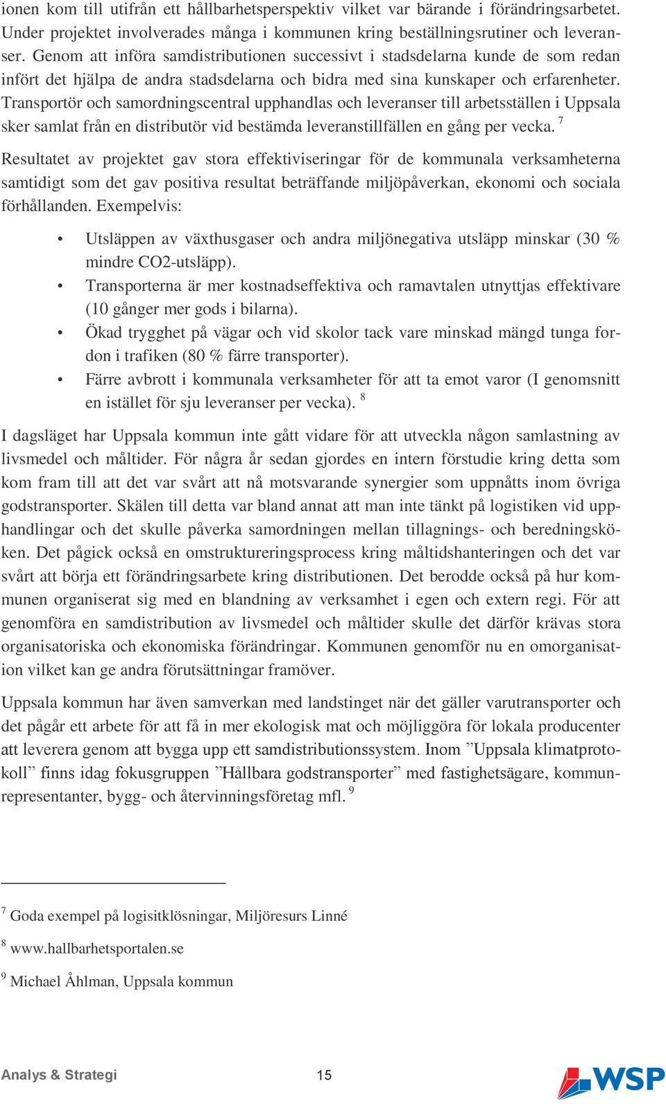 Transportör och samordningscentral upphandlas och leveranser till arbetsställen i Uppsala sker samlat från en distributör vid bestämda leveranstillfällen en gång per vecka.