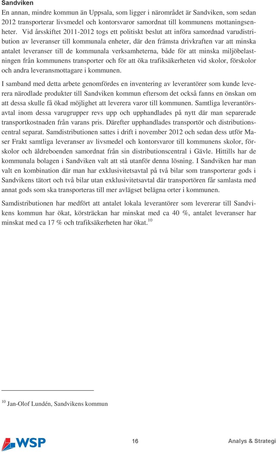 kommunala verksamheterna, både för att minska miljöbelastningen från kommunens transporter och för att öka trafiksäkerheten vid skolor, förskolor och andra leveransmottagare i kommunen.