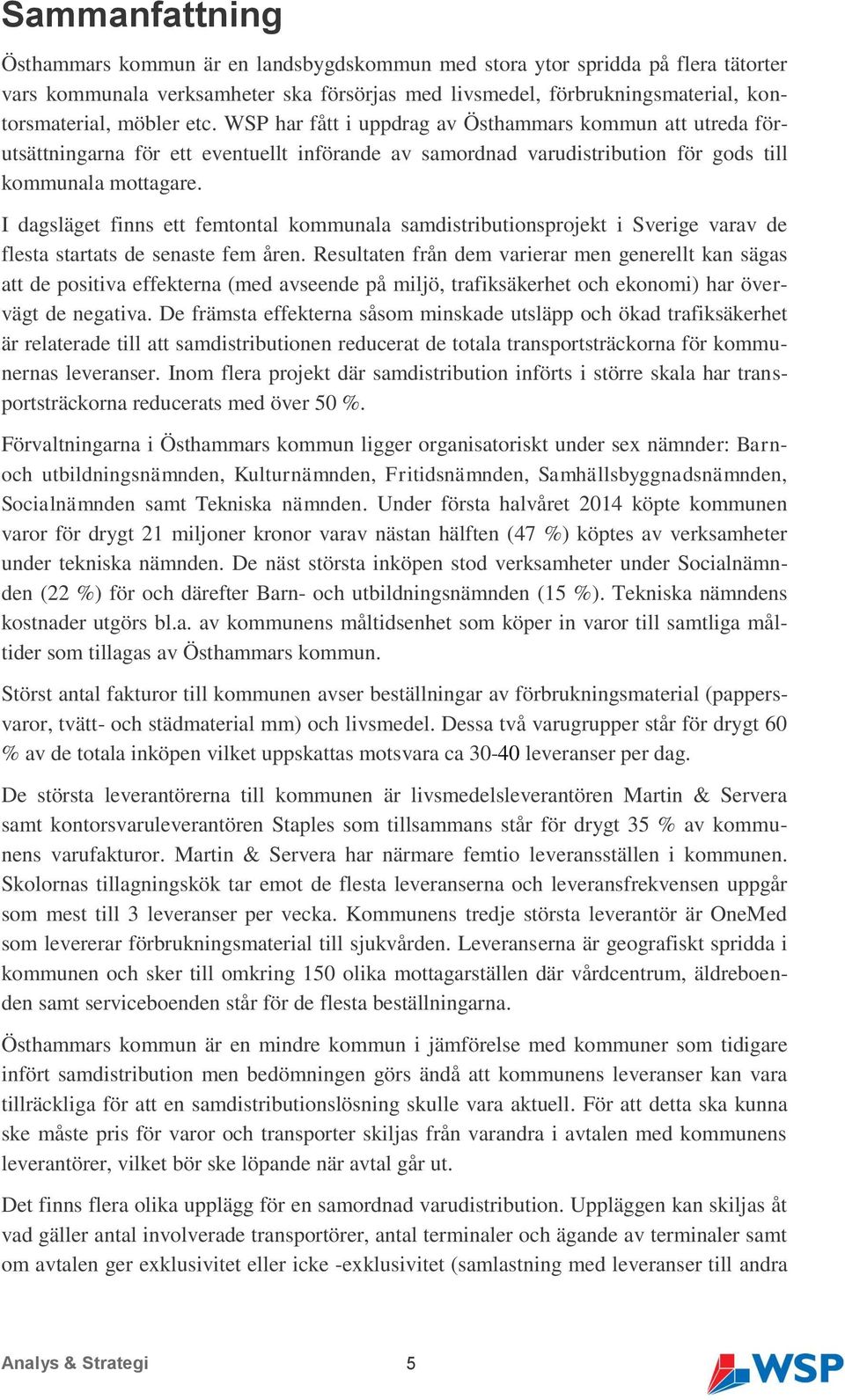 I dagsläget finns ett femtontal kommunala samdistributionsprojekt i Sverige varav de flesta startats de senaste fem åren.