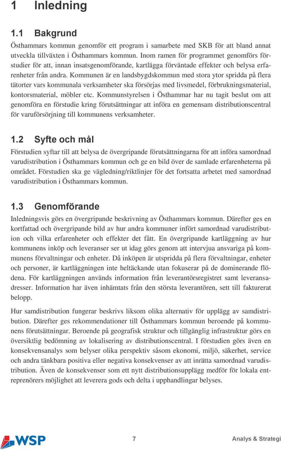 Kommunen är en landsbygdskommun med stora ytor spridda på flera tätorter vars kommunala verksamheter ska försörjas med livsmedel, förbrukningsmaterial, kontorsmaterial, möbler etc.