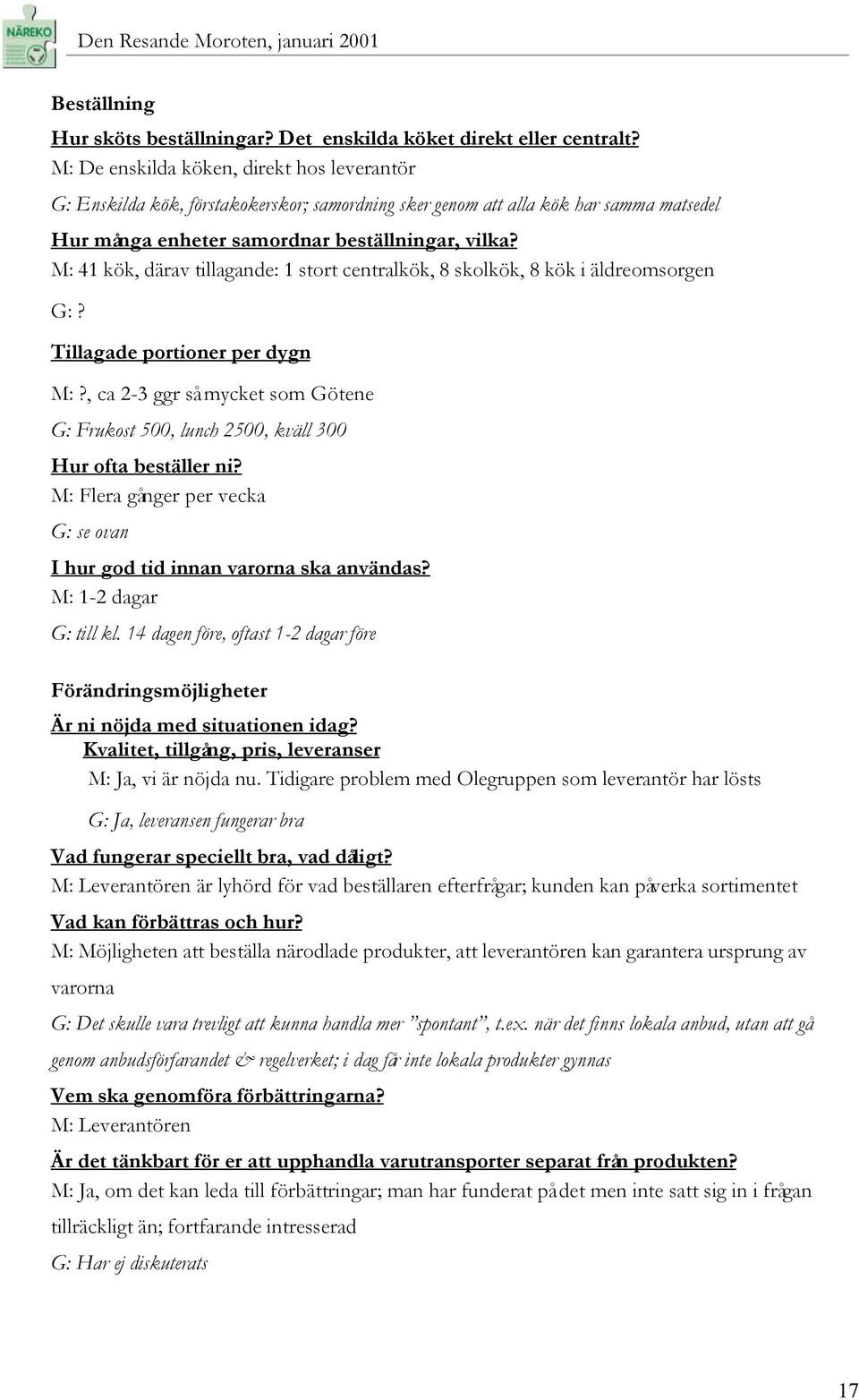 M: 41 kök, därav tillagande: 1 stort centralkök, 8 skolkök, 8 kök i äldreomsorgen G:? Tillagade portioner per dygn M:?