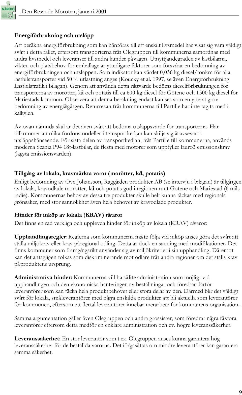 Utnyttjandegraden av lastbilarna, vikten och platsbehov för emballage är ytterligare faktorer som försvårar en bedömning av energiförbrukningen och utsläppen.