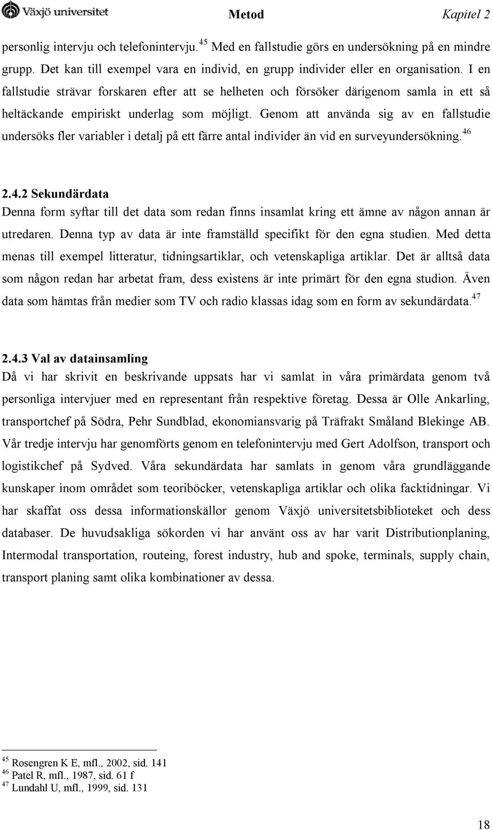 Genom att använda sig av en fallstudie undersöks fler variabler i detalj på ett färre antal individer än vid en surveyundersökning. 46