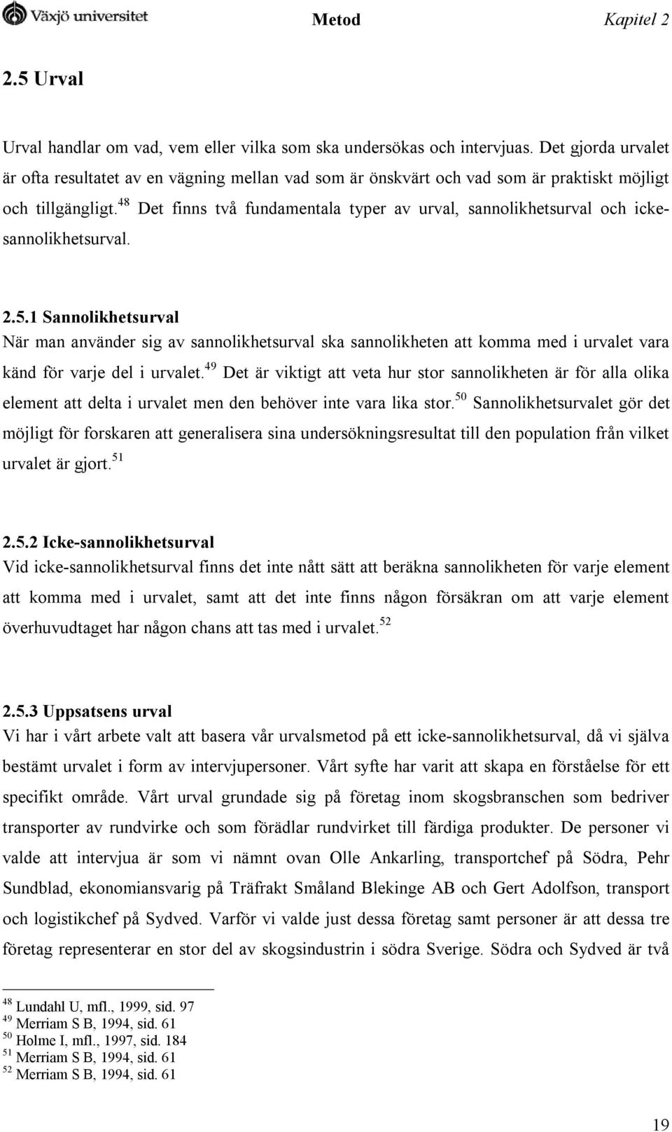 48 Det finns två fundamentala typer av urval, sannolikhetsurval och ickesannolikhetsurval. 2.5.