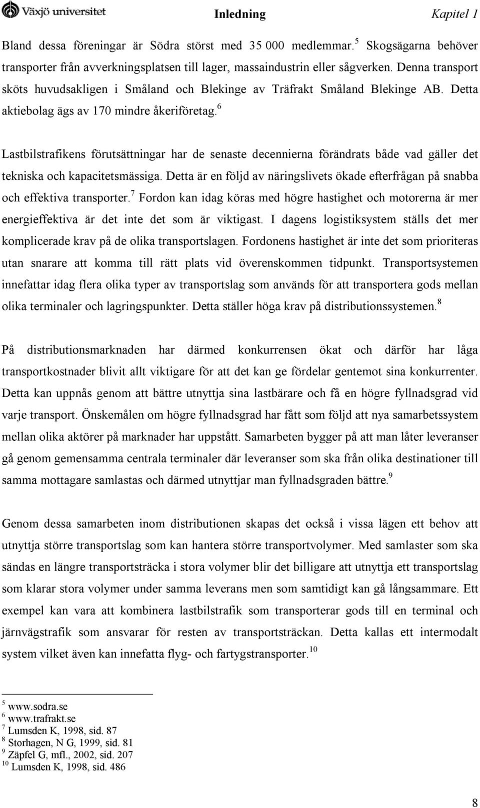 6 Lastbilstrafikens förutsättningar har de senaste decennierna förändrats både vad gäller det tekniska och kapacitetsmässiga.