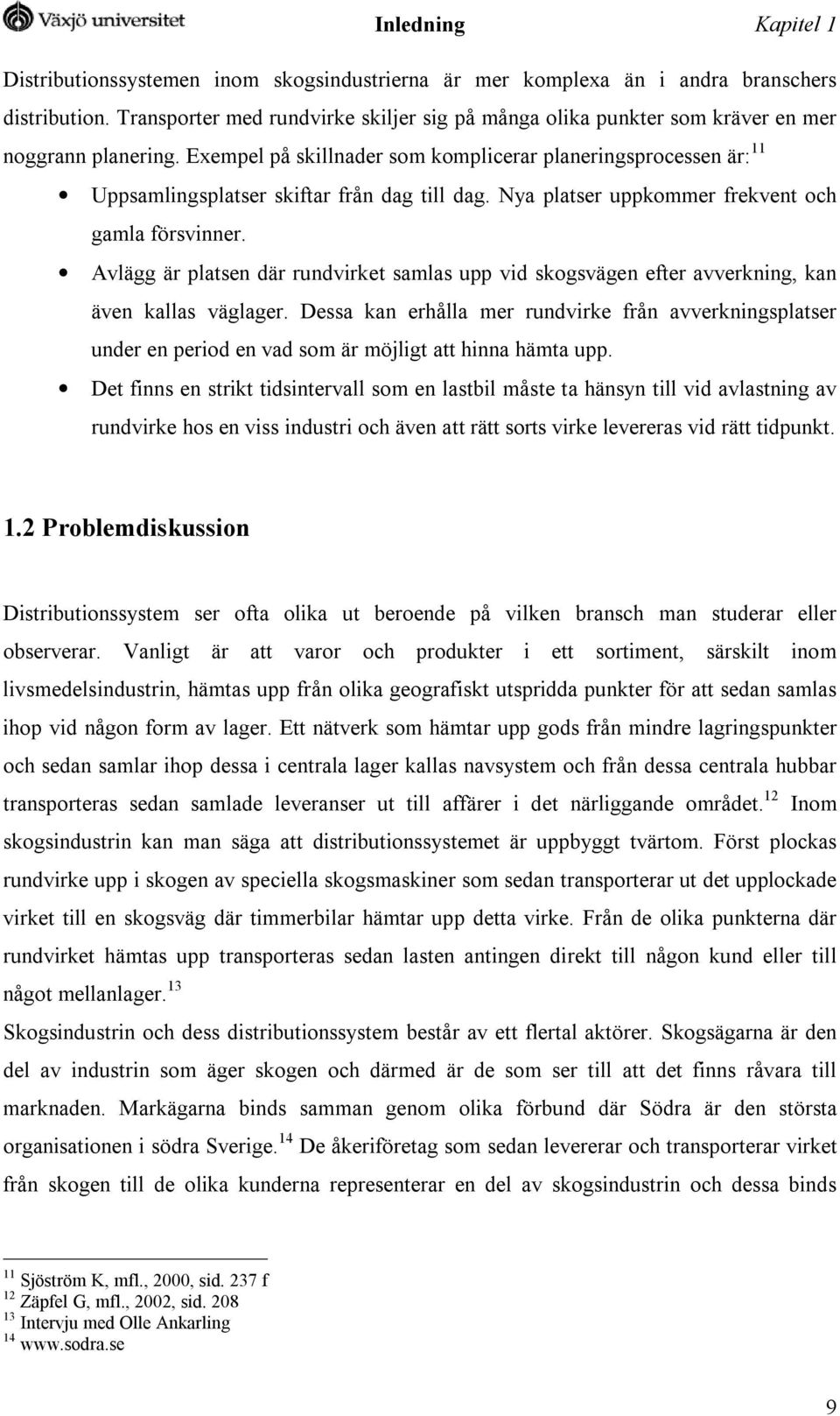 Exempel på skillnader som komplicerar planeringsprocessen är: 11 Uppsamlingsplatser skiftar från dag till dag. Nya platser uppkommer frekvent och gamla försvinner.