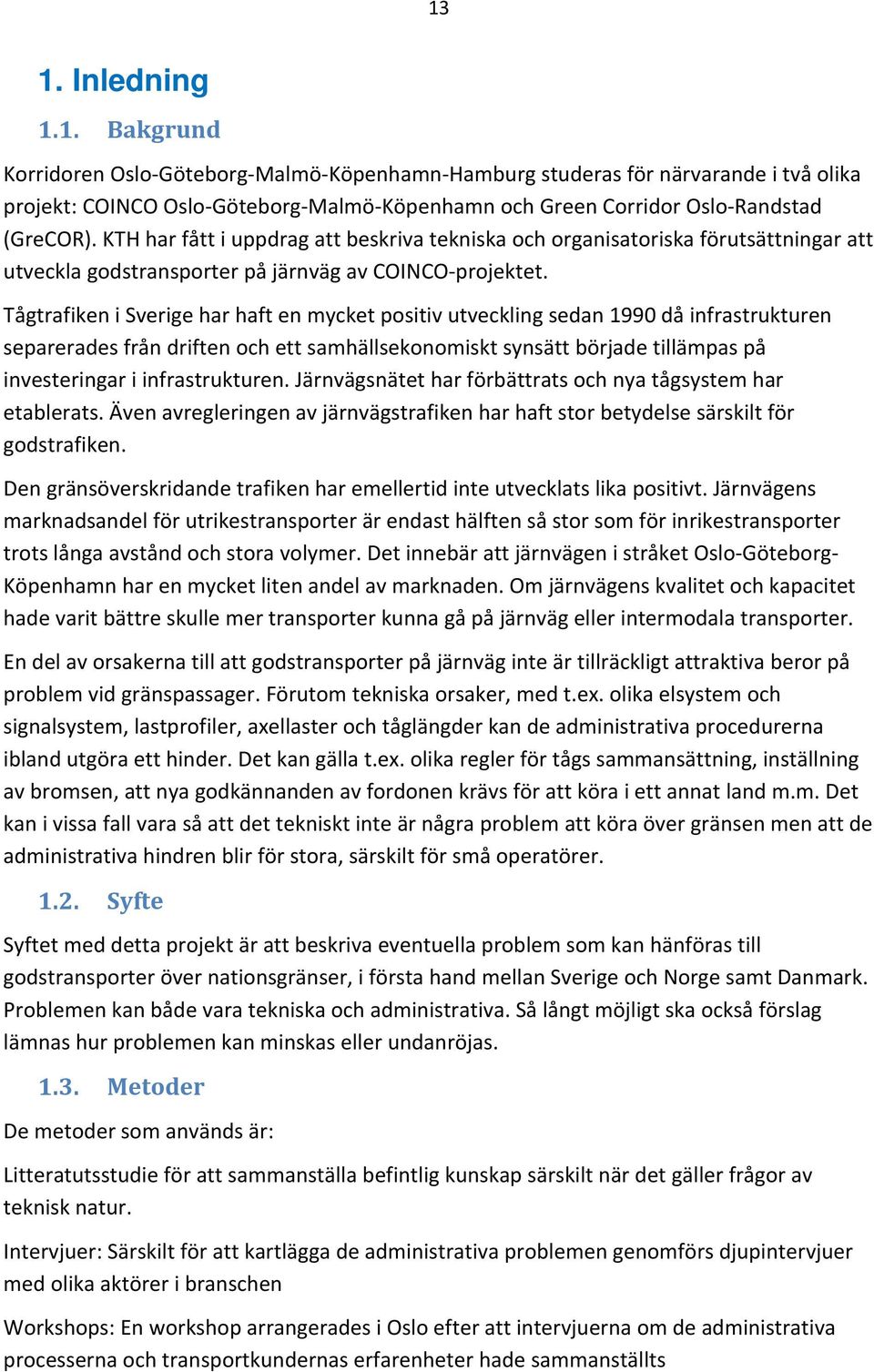 Tågtrafiken i Sverige har haft en mycket positiv utveckling sedan 1990 då infrastrukturen separerades från driften och ett samhällsekonomiskt synsätt började tillämpas på investeringar i