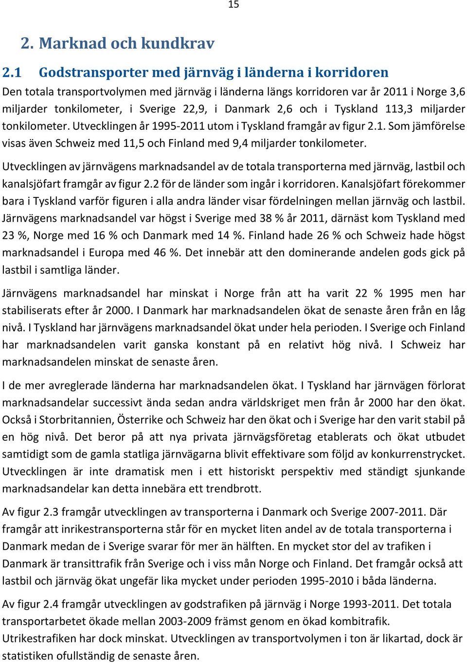 och i Tyskland 113,3 miljarder tonkilometer. Utvecklingen år 1995 2011 utom i Tyskland framgår av figur 2.1. Som jämförelse visas även Schweiz med 11,5 och Finland med 9,4 miljarder tonkilometer.