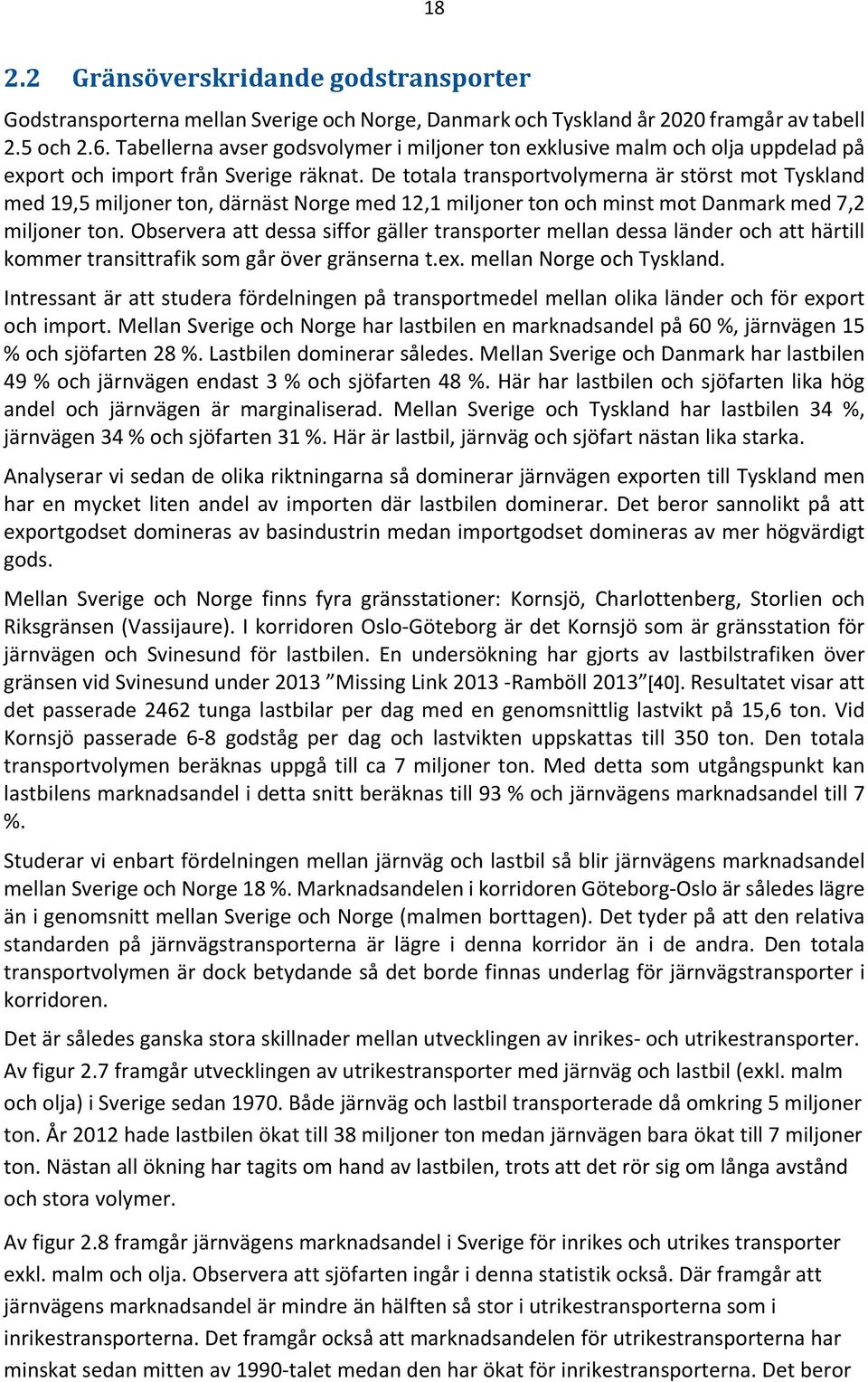 De totala transportvolymerna är störst mot Tyskland med 19,5 miljoner ton, därnäst Norge med 12,1 miljoner ton och minst mot Danmark med 7,2 miljoner ton.