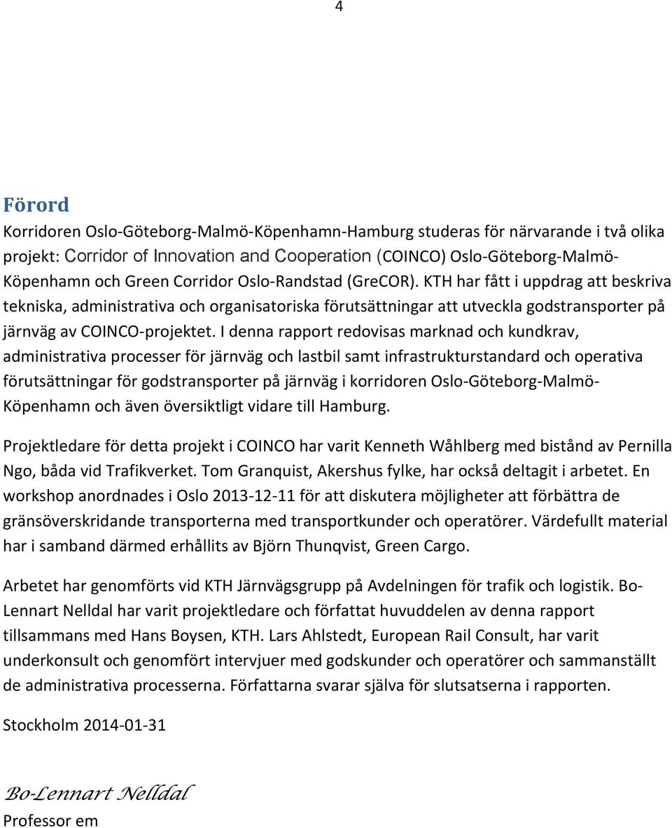 I denna rapport redovisas marknad och kundkrav, administrativa processer för järnväg och lastbil samt infrastrukturstandard och operativa förutsättningar för godstransporter på järnväg i korridoren