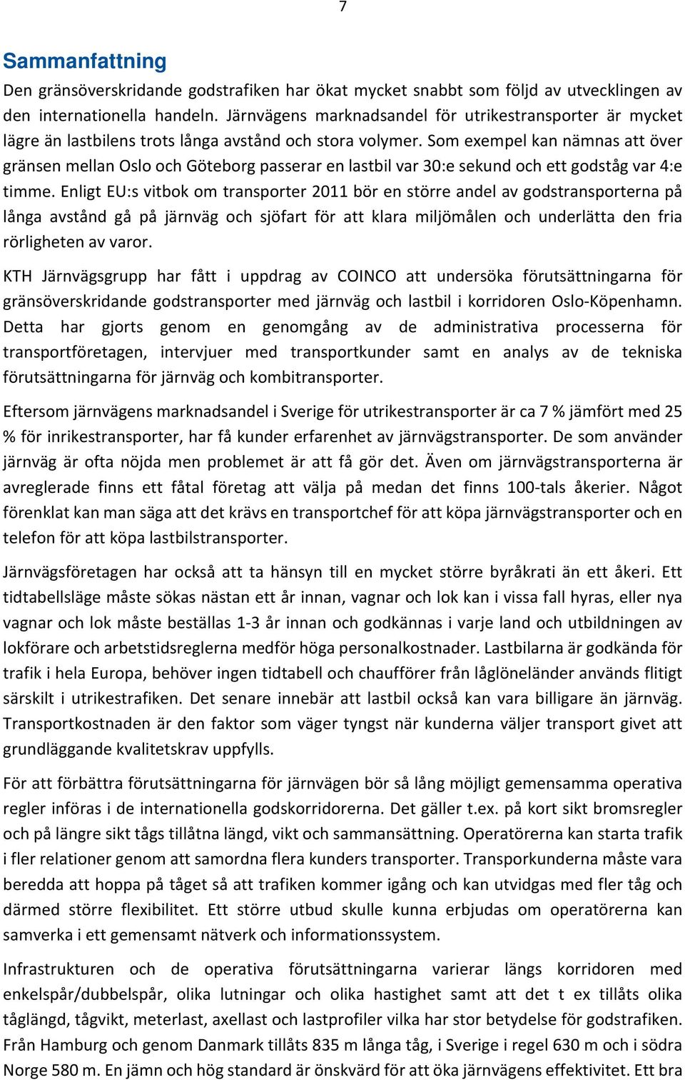 Som exempel kan nämnas att över gränsen mellan Oslo och Göteborg passerar en lastbil var 30:e sekund och ett godståg var 4:e timme.