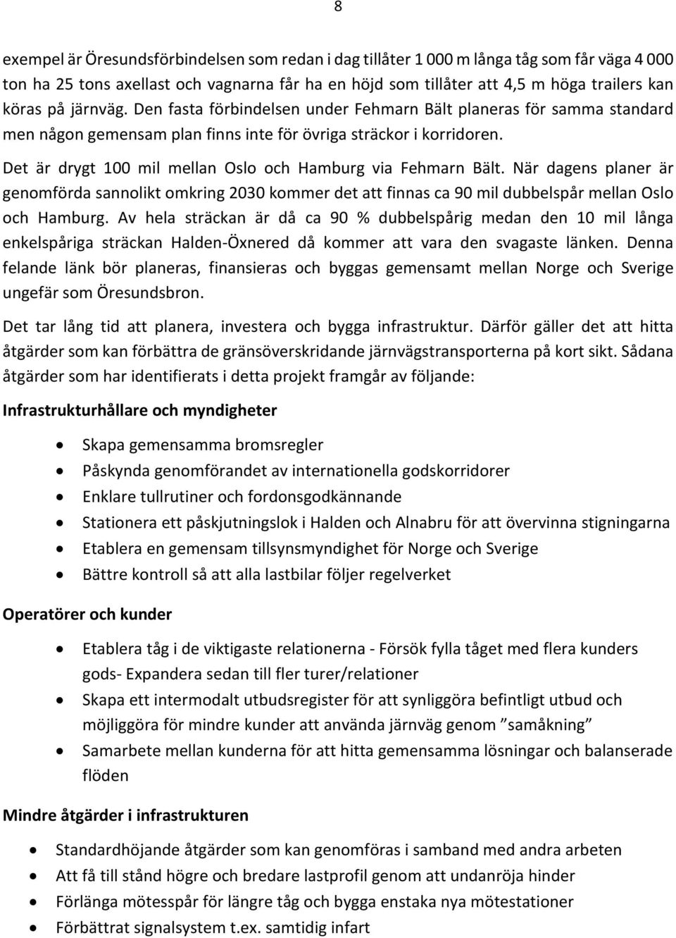 Det är drygt 100 mil mellan Oslo och Hamburg via Fehmarn Bält. När dagens planer är genomförda sannolikt omkring 2030 kommer det att finnas ca 90 mil dubbelspår mellan Oslo och Hamburg.