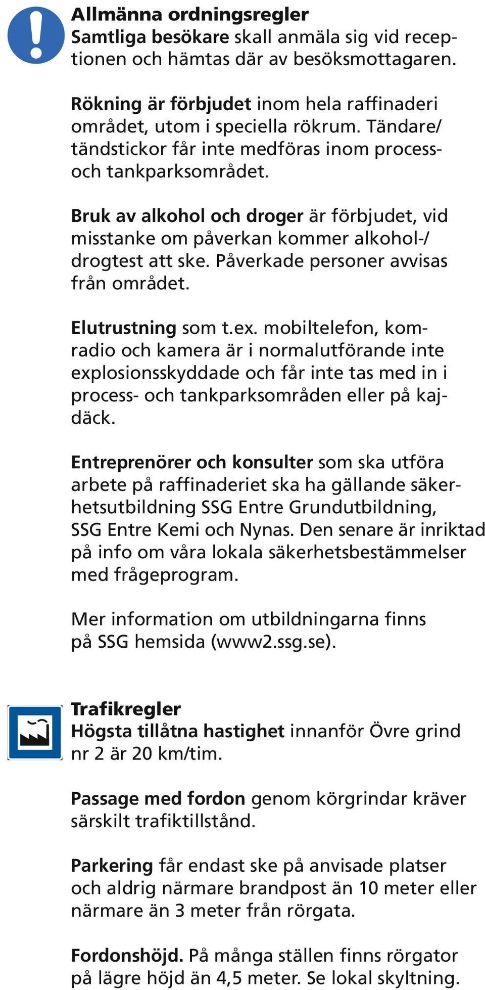 Påverkade personer avvisas från området. Elutrustning som t.ex.