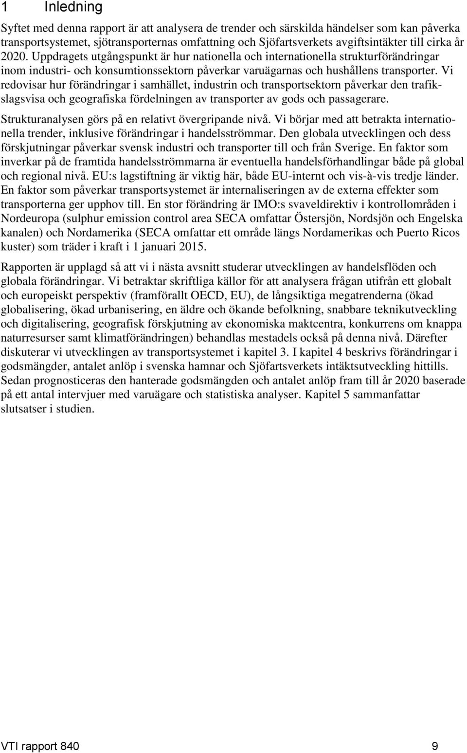 Vi redovisar hur förändringar i samhället, industrin och transportsektorn påverkar den trafikslagsvisa och geografiska fördelningen av transporter av gods och passagerare.