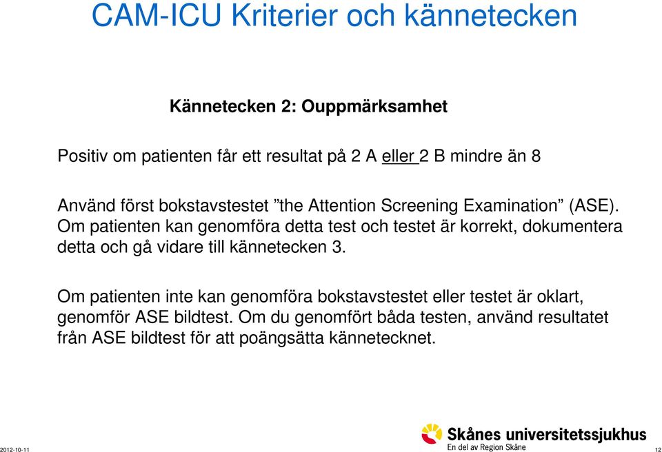 Om patienten kan genomföra detta test och testet är korrekt, dokumentera detta och gå vidare till kännetecken 3.