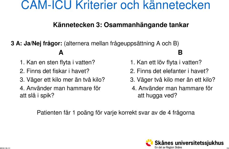 3. Väger ett kilo mer än två kilo? 3. Väger två kilo mer än ett kilo? 4. Använder man hammare för 4.