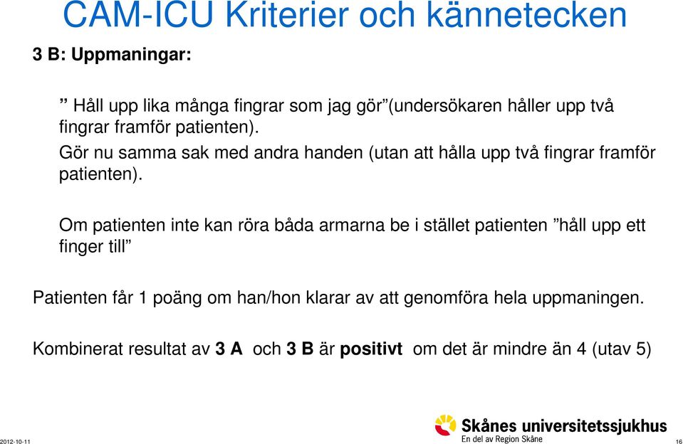 Om patienten inte kan röra båda armarna be i stället patienten håll upp ett finger till Patienten får 1 poäng om