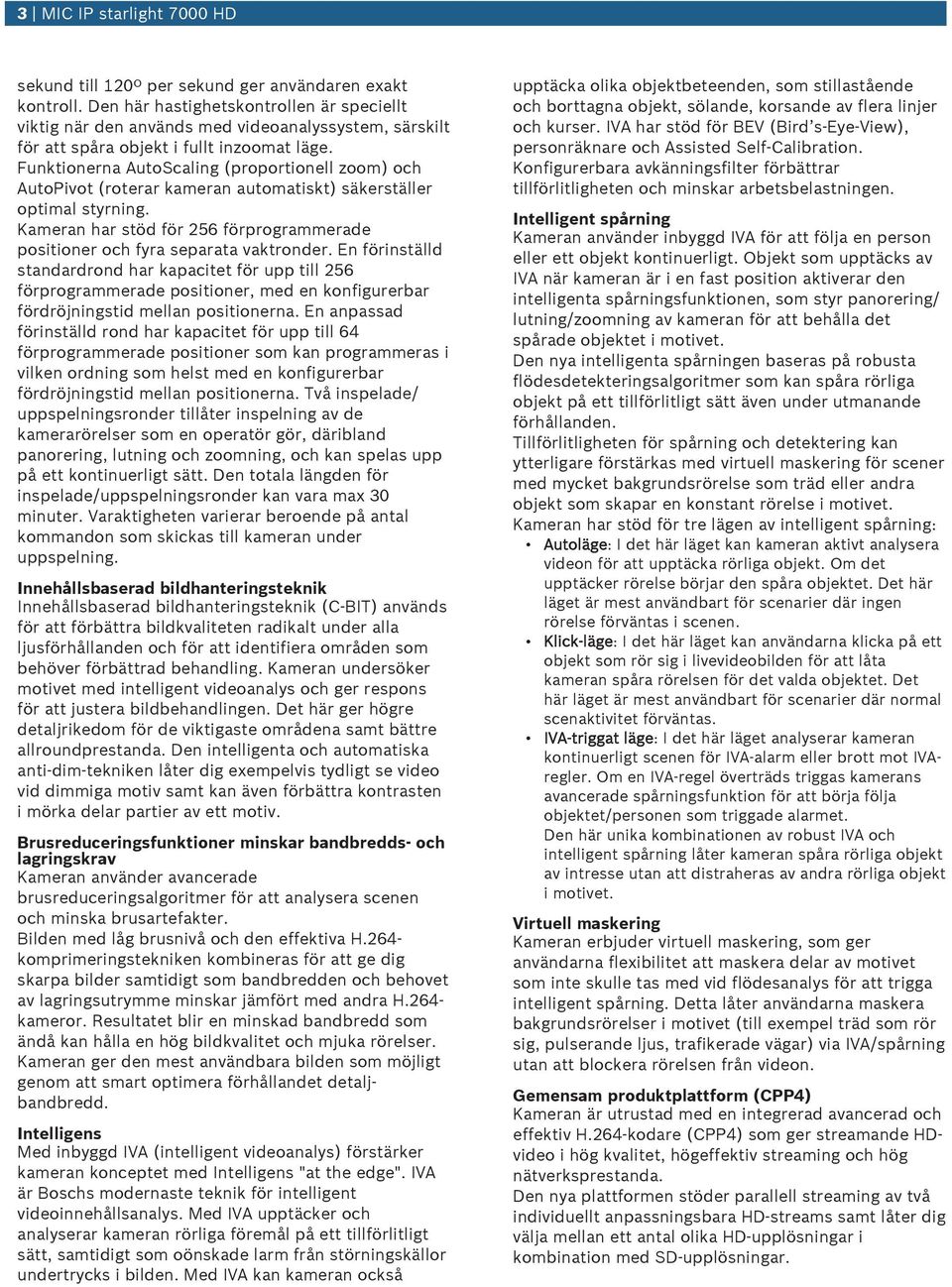 Funktionerna AutoScaling (proportionell zoom) och AutoPivot (roterar kameran automatiskt) säkerställer optimal styrning.