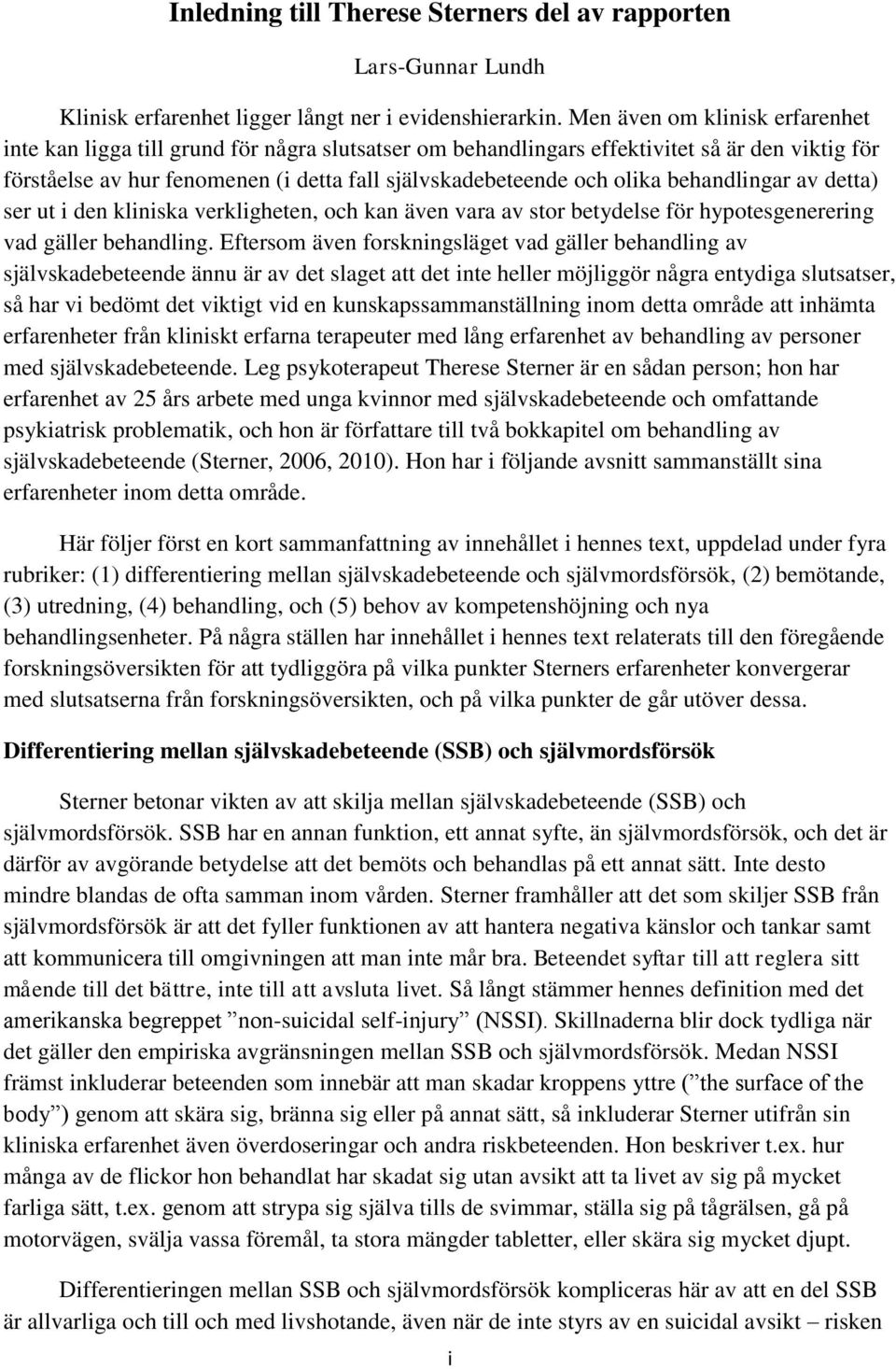 behandlingar av detta) ser ut i den kliniska verkligheten, och kan även vara av stor betydelse för hypotesgenerering vad gäller behandling.