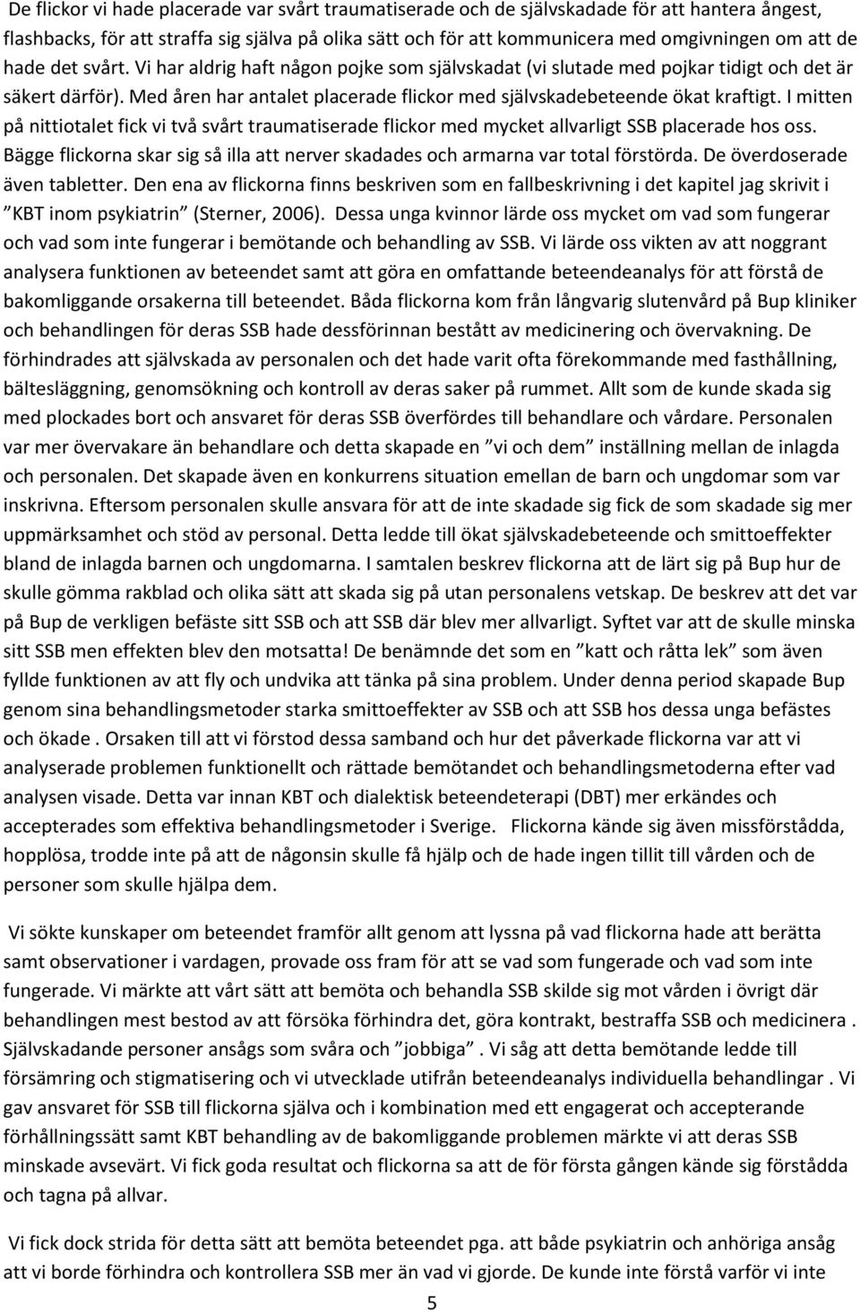 I mitten på nittiotalet fick vi två svårt traumatiserade flickor med mycket allvarligt SSB placerade hos oss. Bägge flickorna skar sig så illa att nerver skadades och armarna var total förstörda.