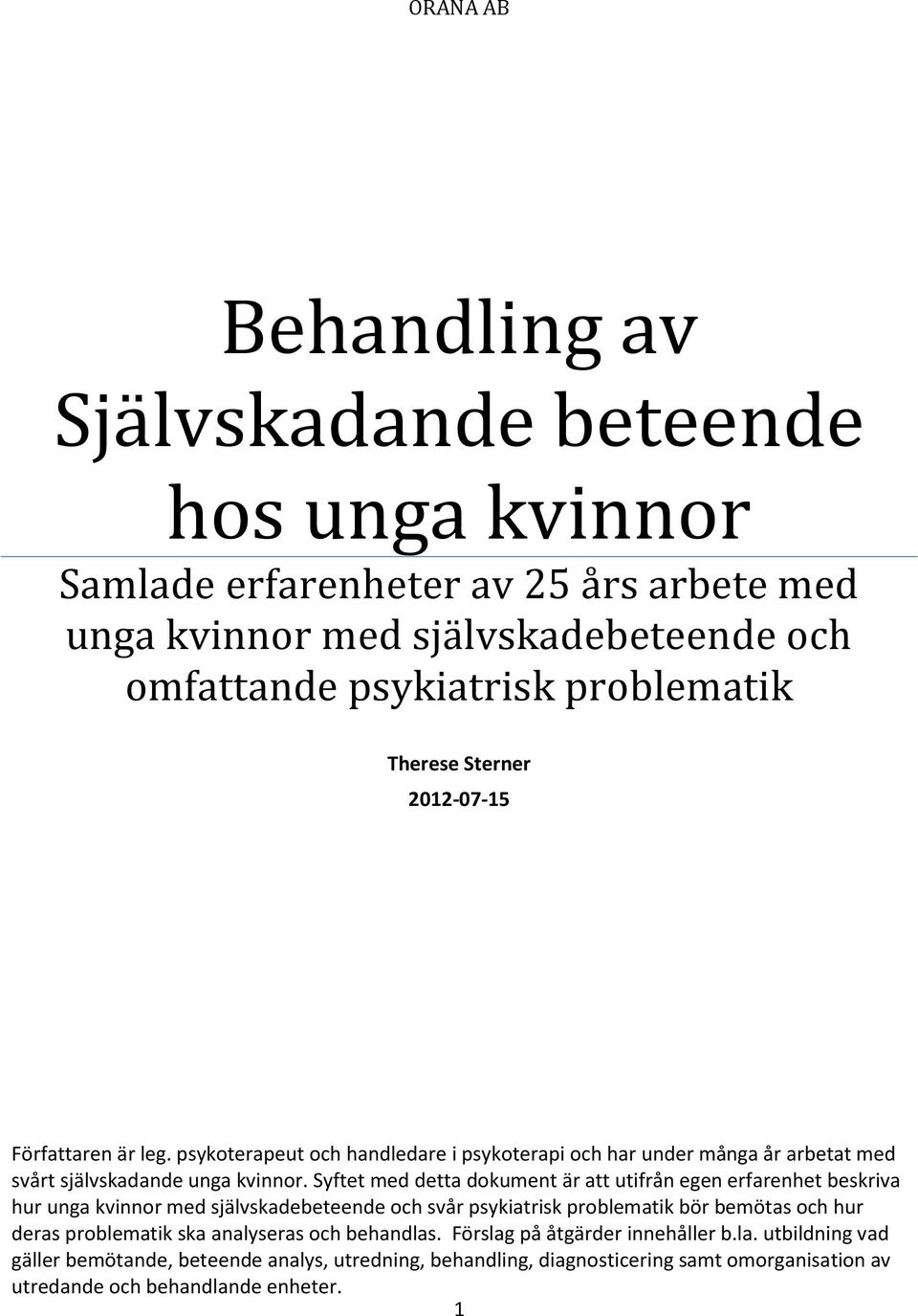 Syftet med detta dokument är att utifrån egen erfarenhet beskriva hur unga kvinnor med självskadebeteende och svår psykiatrisk problematik bör bemötas och hur deras problematik ska