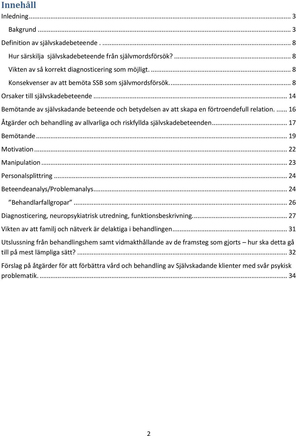 ... 16 Åtgärder och behandling av allvarliga och riskfyllda självskadebeteenden... 17 Bemötande... 19 Motivation... 22 Manipulation... 23 Personalsplittring... 24 Beteendeanalys/Problemanalys.