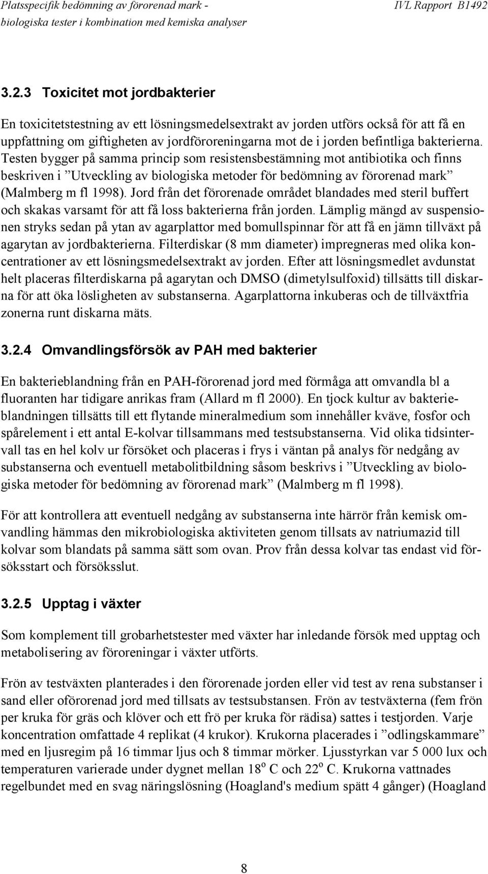 Jord från det förorenade området blandades med steril buffert och skakas varsamt för att få loss bakterierna från jorden.