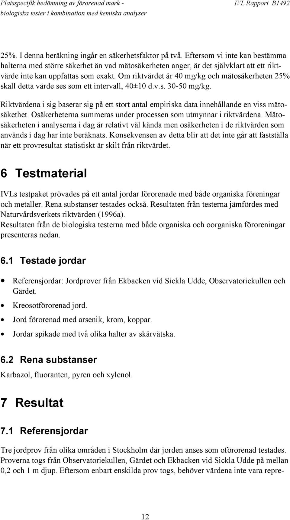 Om riktvärdet är 40 mg/kg och mätosäkerheten 25% skall detta värde ses som ett intervall, 40±10 d.v.s. 30-50 mg/kg.