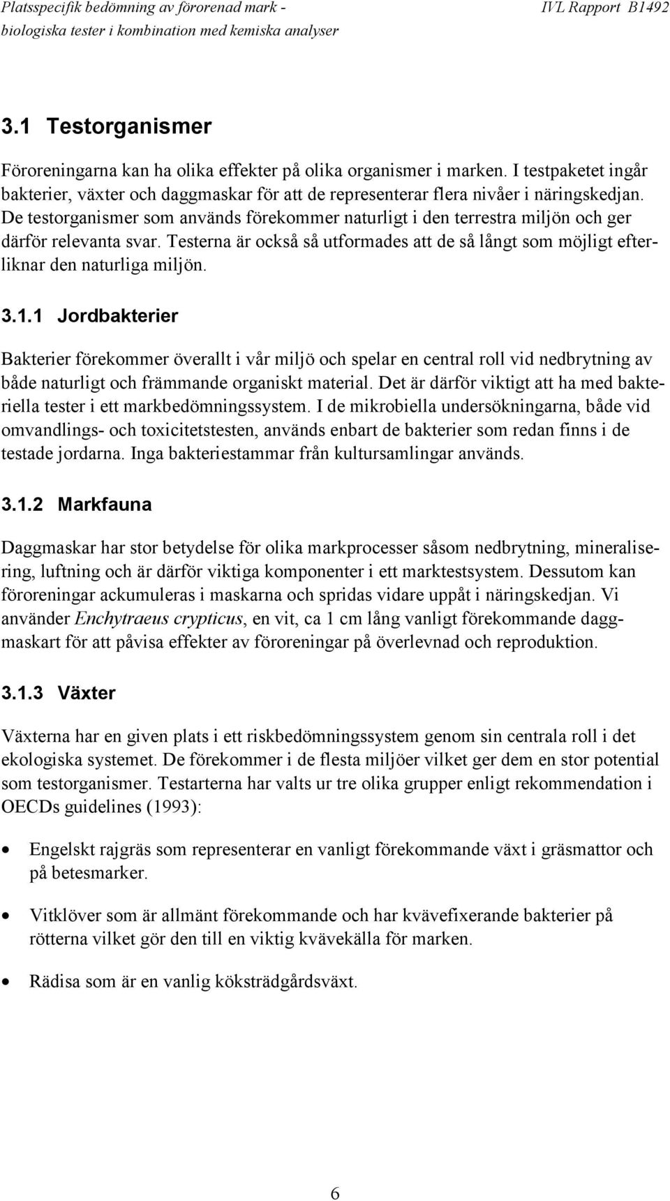 3.1.1 Jordbakterier Bakterier förekommer överallt i vår miljö och spelar en central roll vid nedbrytning av både naturligt och främmande organiskt material.