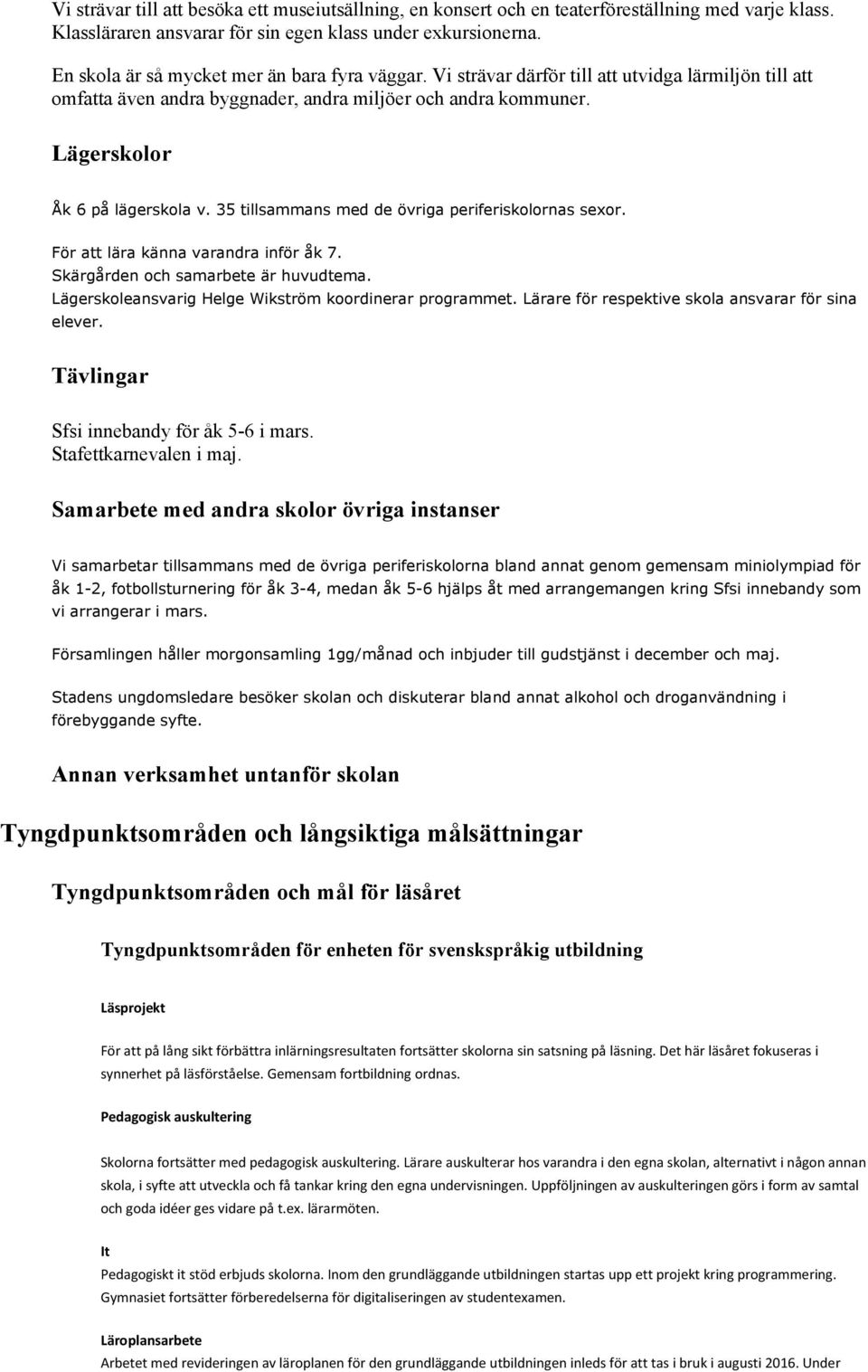 35 tillsammans med de övriga periferiskolornas sexor. För att lära känna varandra inför åk 7. Skärgården och samarbete är huvudtema. Lägerskoleansvarig Helge Wikström koordinerar programmet.