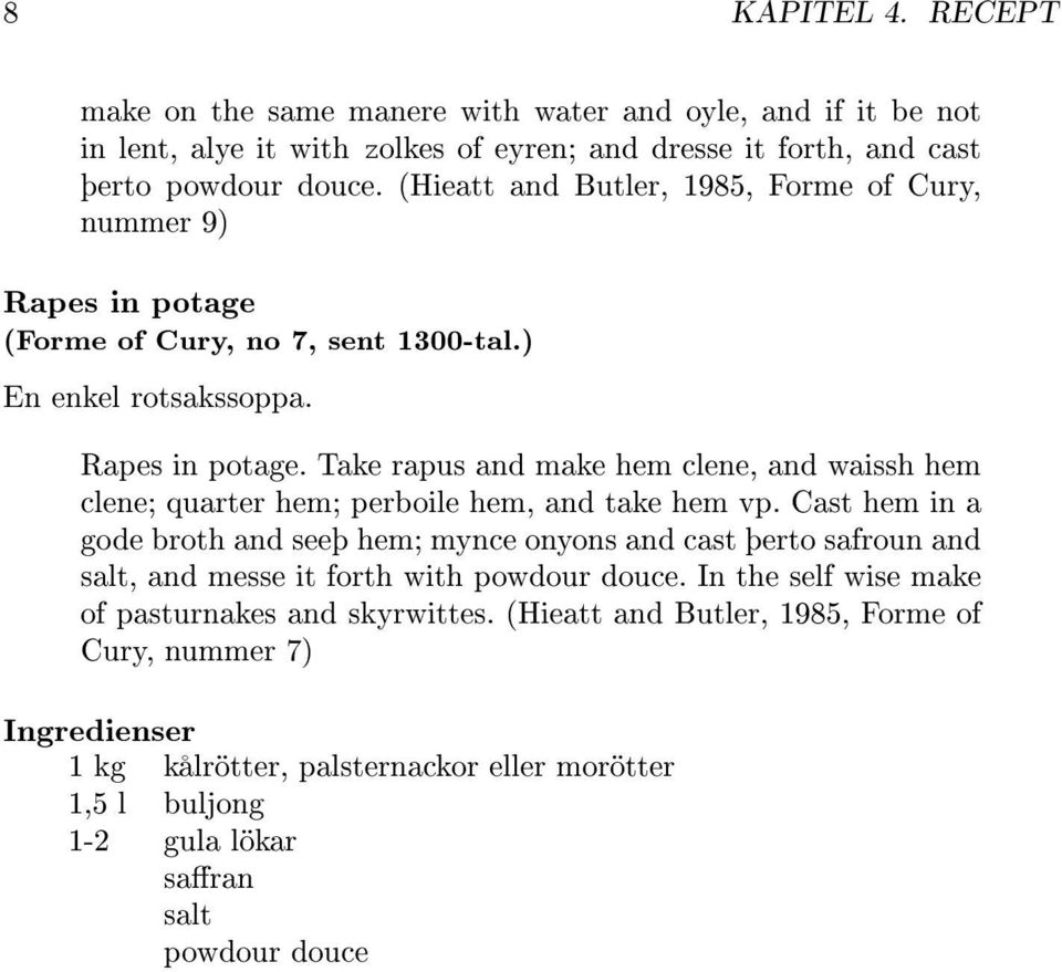 Cast hem in a gode broth and seeþ hem; mynce onyons and cast þerto safroun and salt, and messe it forth with powdour douce. In the self wise make of pasturnakes and skyrwittes.