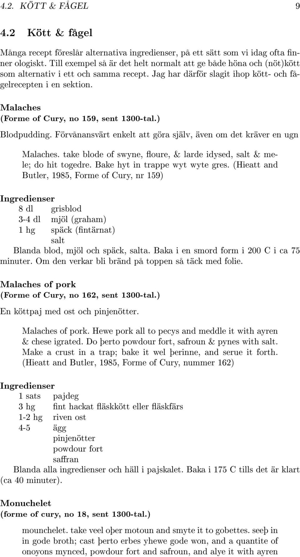 Malaches (Forme of Cury, no 159, sent 1300-tal.) Blodpudding. Förvånansvärt enkelt att göra själv, även om det kräver en ugn Malaches.