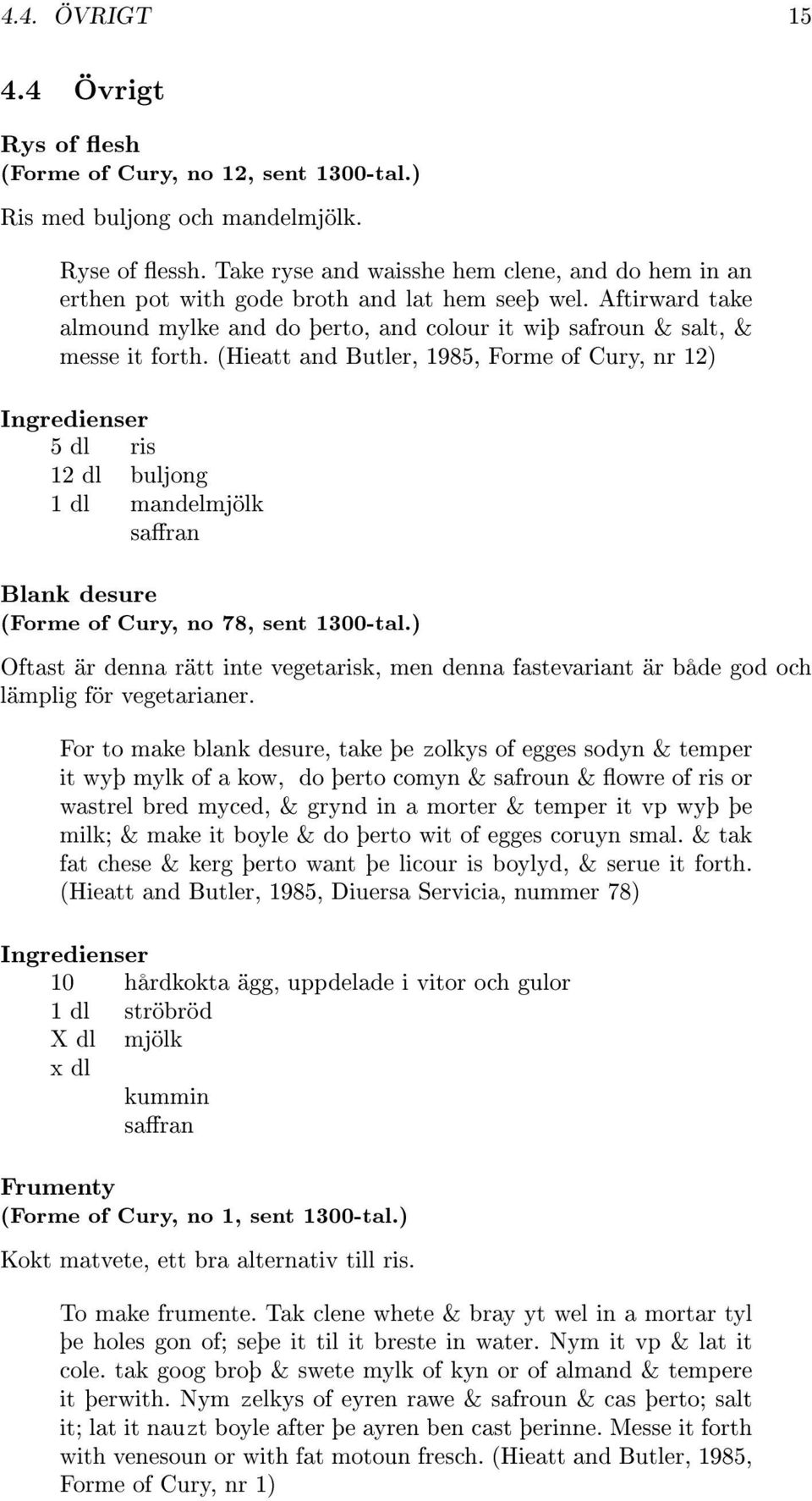 (Hieatt and Butler, 1985, Forme of Cury, nr 12) 5 dl ris 12 dl buljong 1 dl mandelmjölk saran Blank desure (Forme of Cury, no 78, sent 1300-tal.
