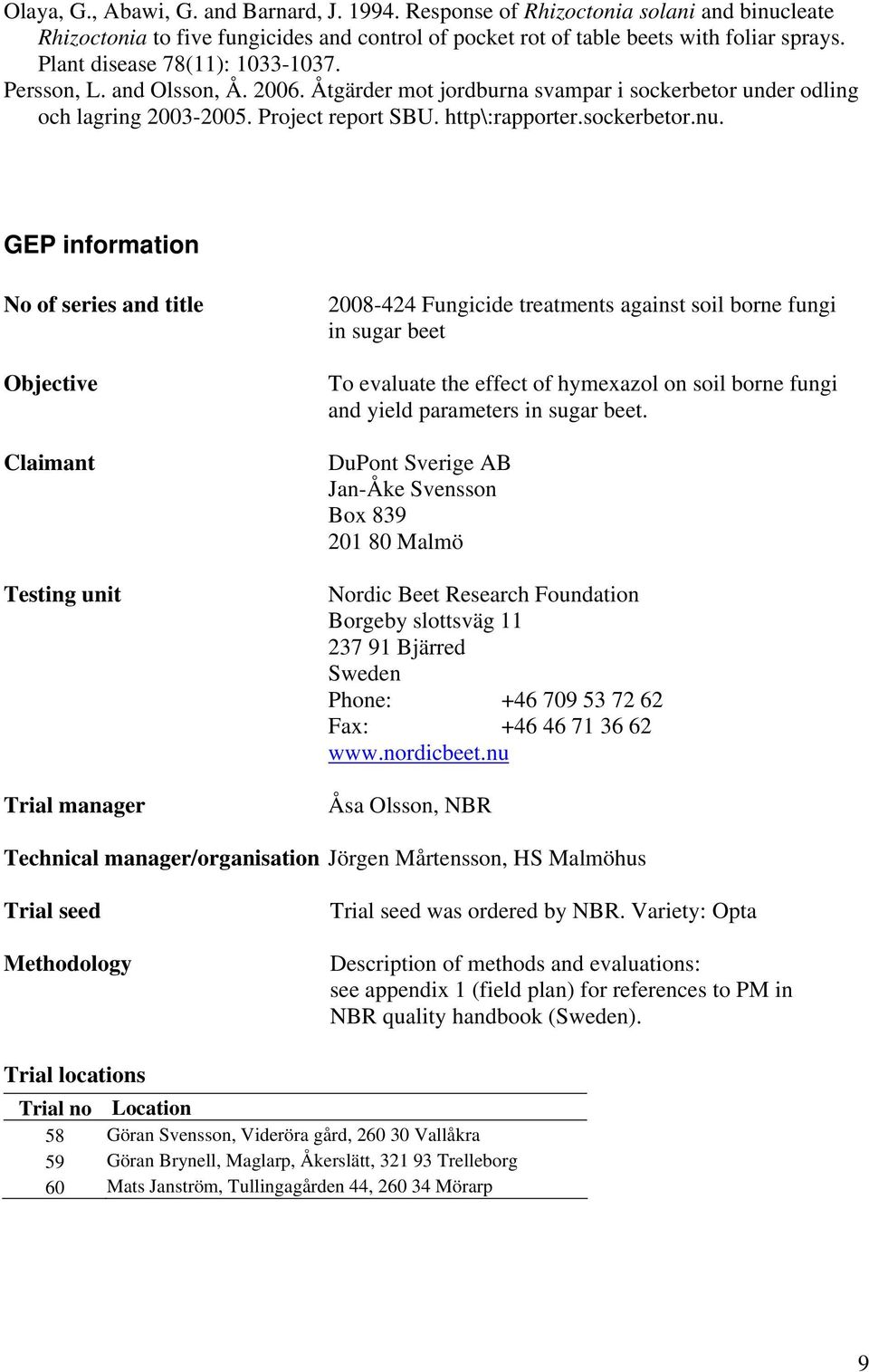 GEP information No of series and title Objective Claimant Testing unit Trial manager 2008-424 Fungicide treatments against soil borne fungi in sugar beet To evaluate the effect of hymexazol on soil